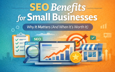 Blog 6 SEO Benefits for Small Businesses: Why It Matters (And When It’s Worth It)